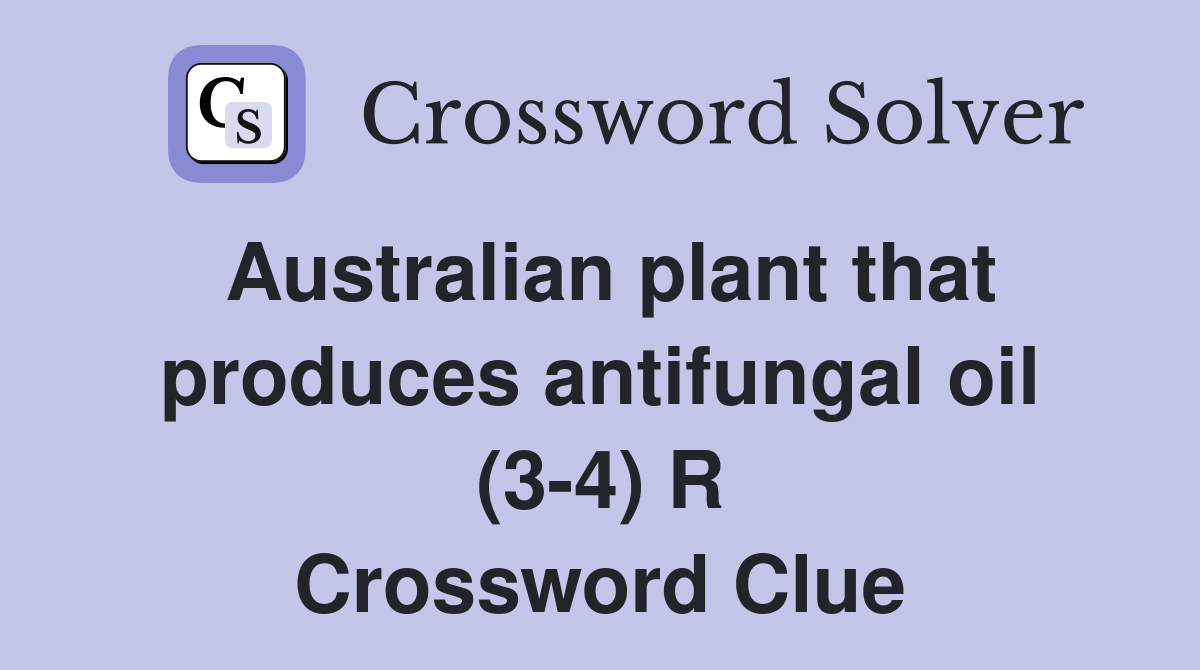 Australian plant that produces antifungal oil (3-4) R Crossword Clue