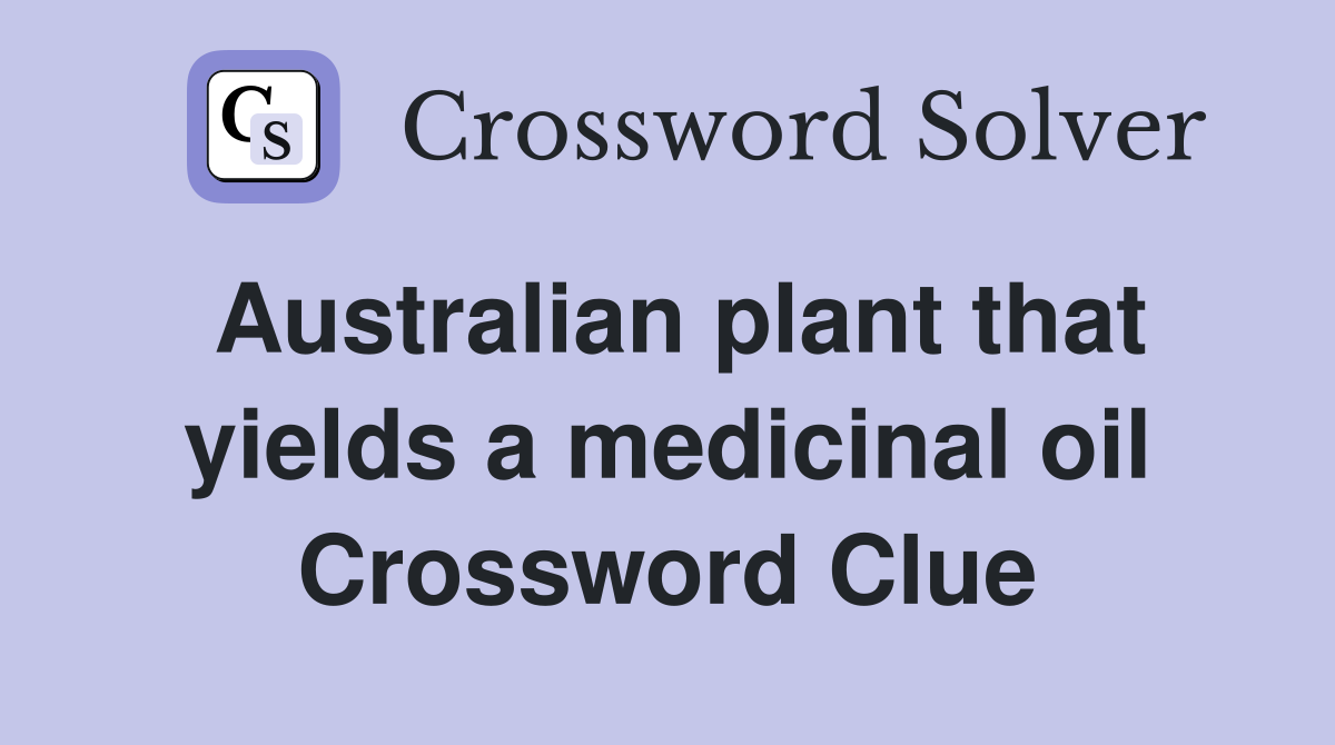 Australian plant that yields a medicinal oil Crossword Clue Answers