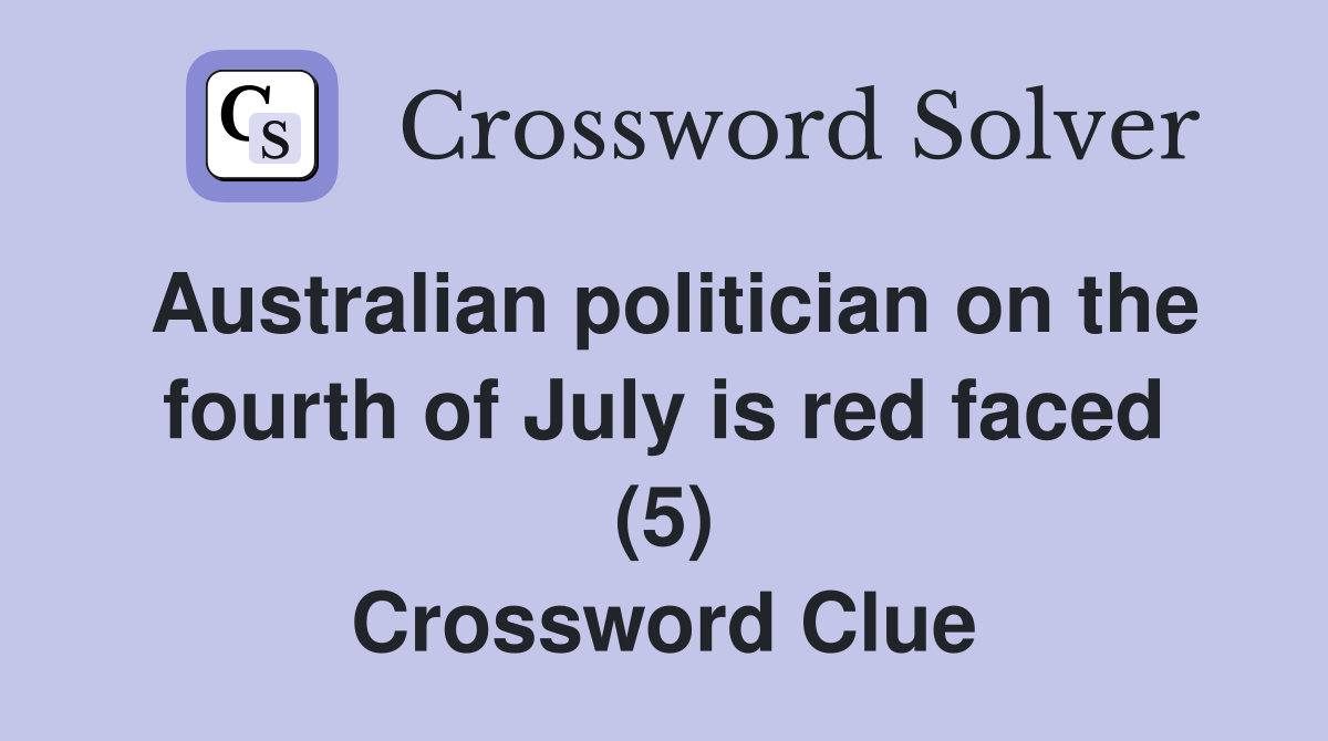 Australian politician on the fourth of July is red faced (5) Crossword Clue
