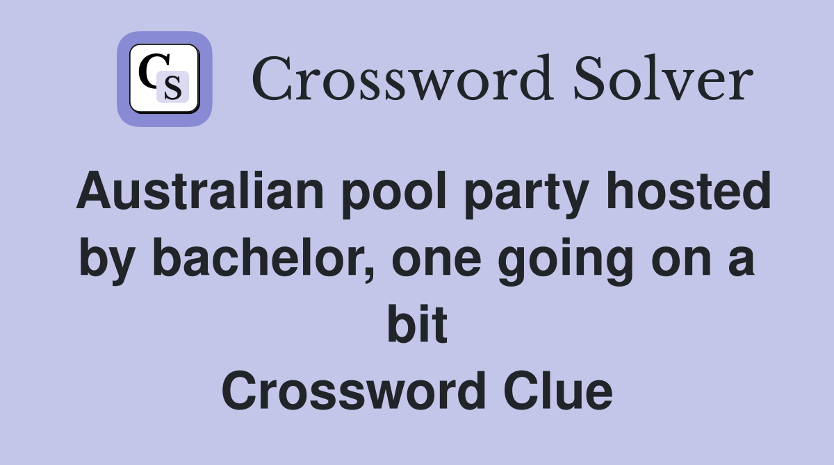 Australian pool party hosted by bachelor, one going on a bit Crossword Clue