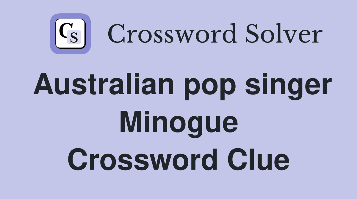 Australian pop singer Minogue Crossword Clue