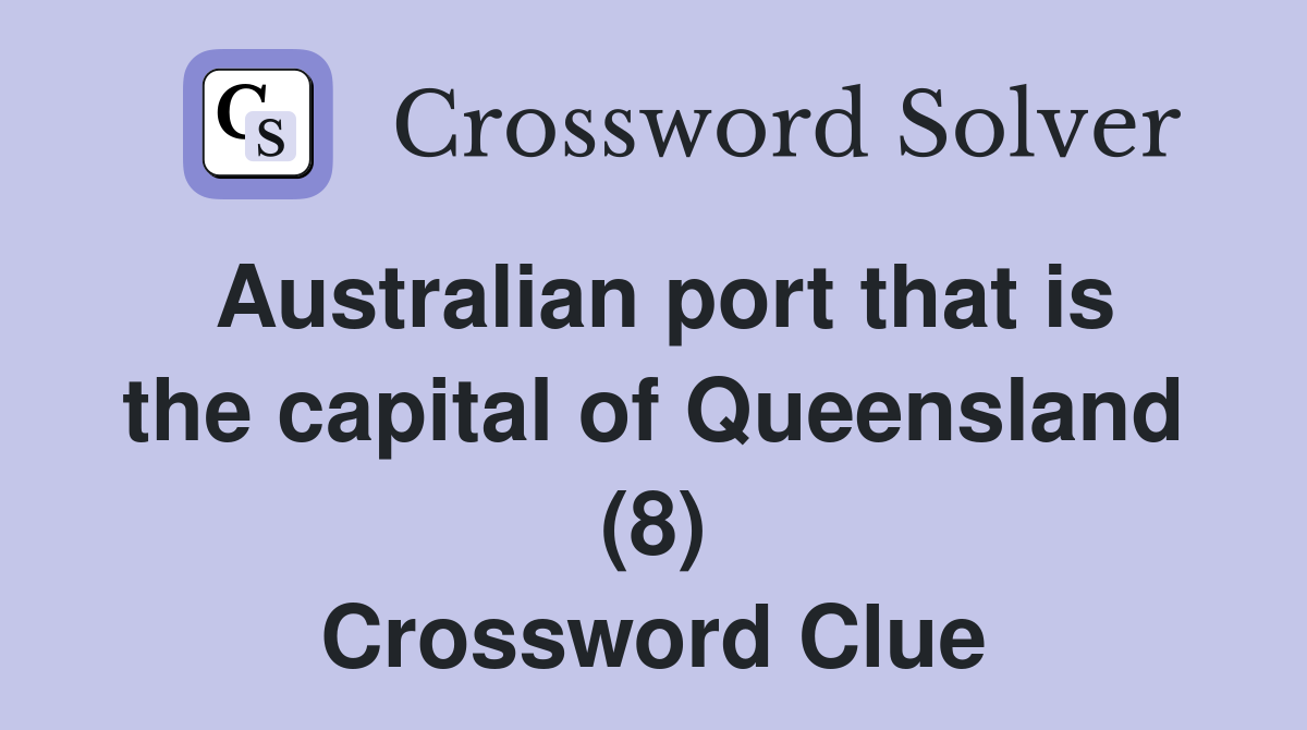 Australian port that is the capital of Queensland (8) Crossword Clue