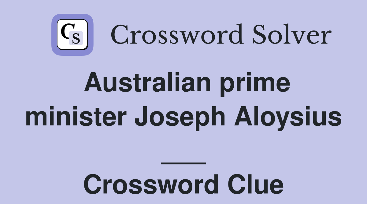 Australian prime minister Joseph Aloysius ___ Crossword Clue