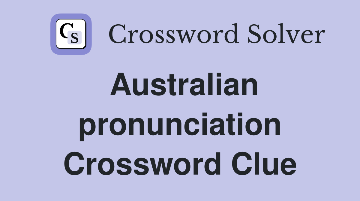 Australian pronunciation Crossword Clue