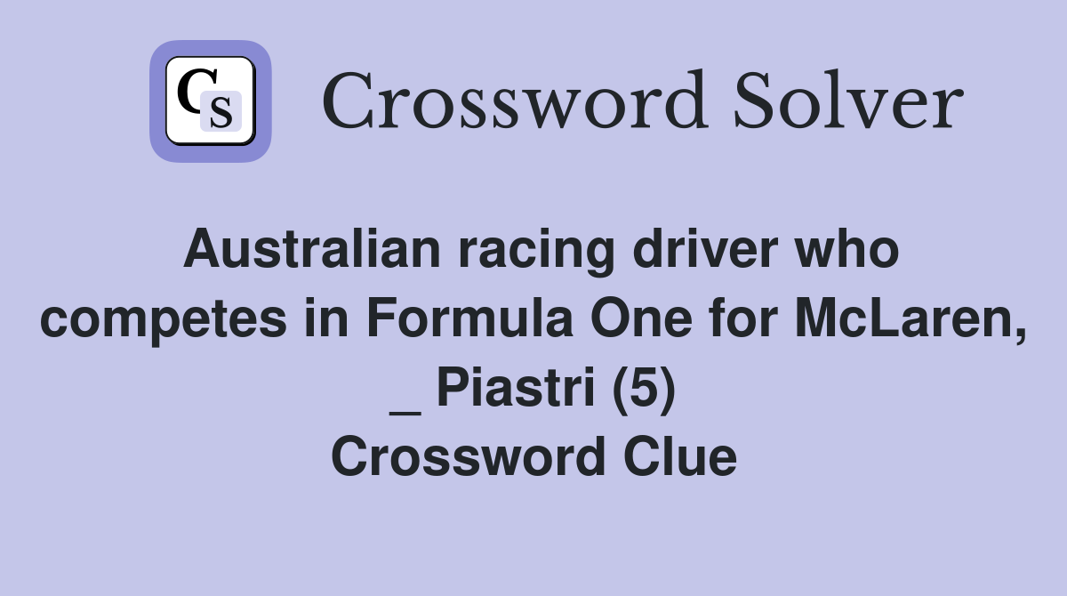 Australian racing driver who competes in Formula One for McLaren, _ Piastri (5) Crossword Clue
