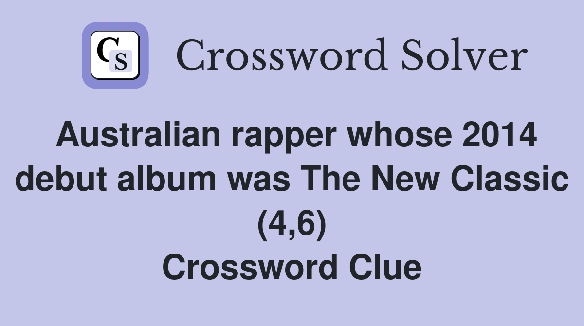Australian rapper whose 2014 debut album was The New Classic (4,6) Crossword Clue