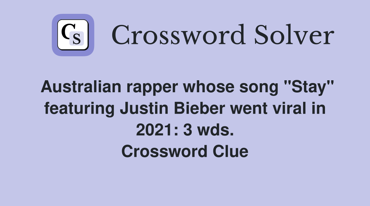 Australian rapper whose song "Stay" featuring Justin Bieber went viral in 2021: 3 wds. Crossword Clue