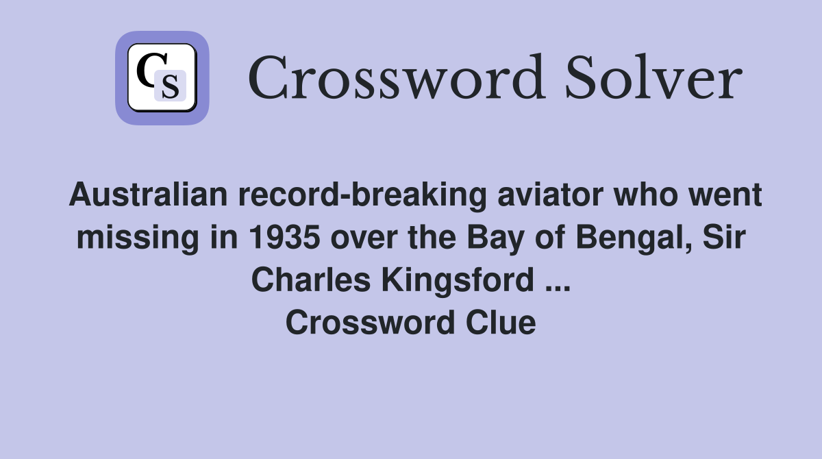 Australian record-breaking aviator who went missing in 1935 over the Bay of Bengal, Sir Charles Kingsford ... Crossword Clue