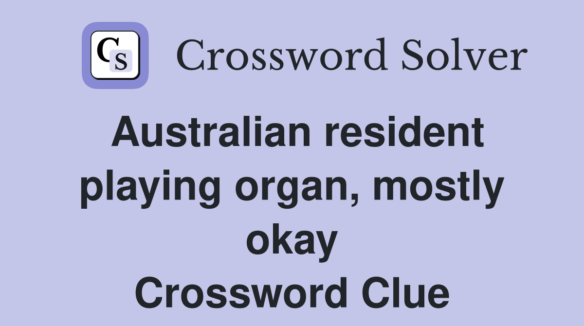 Australian resident playing organ, mostly okay Crossword Clue