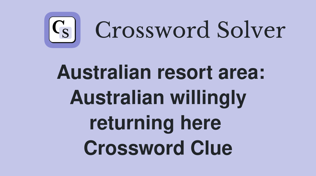 Australian resort area: Australian willingly returning here  Crossword Clue