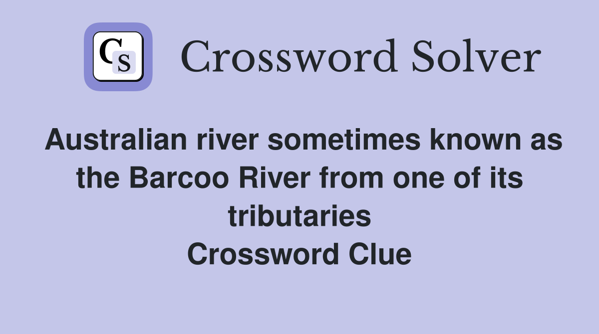 Australian river sometimes known as the Barcoo River from one of its tributaries Crossword Clue