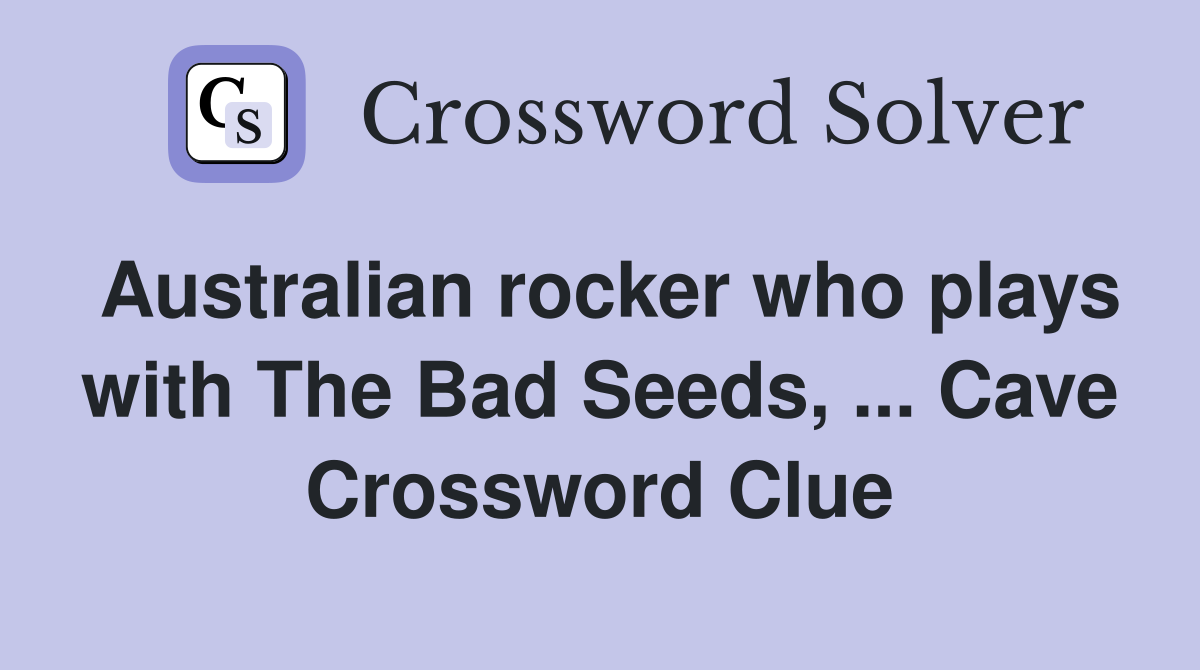 Australian rocker who plays with The Bad Seeds, ... Cave Crossword Clue