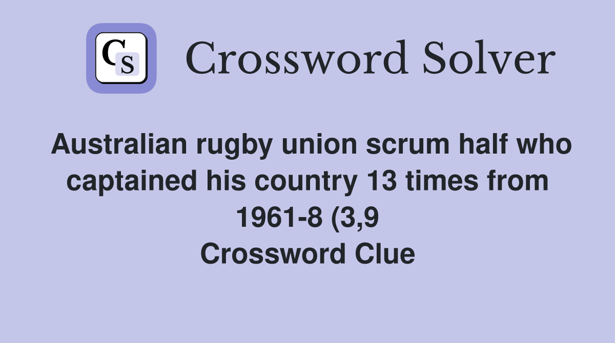 Australian rugby union scrum half who captained his country 13 times Australian rugby union scrum half who captained his country 13 times