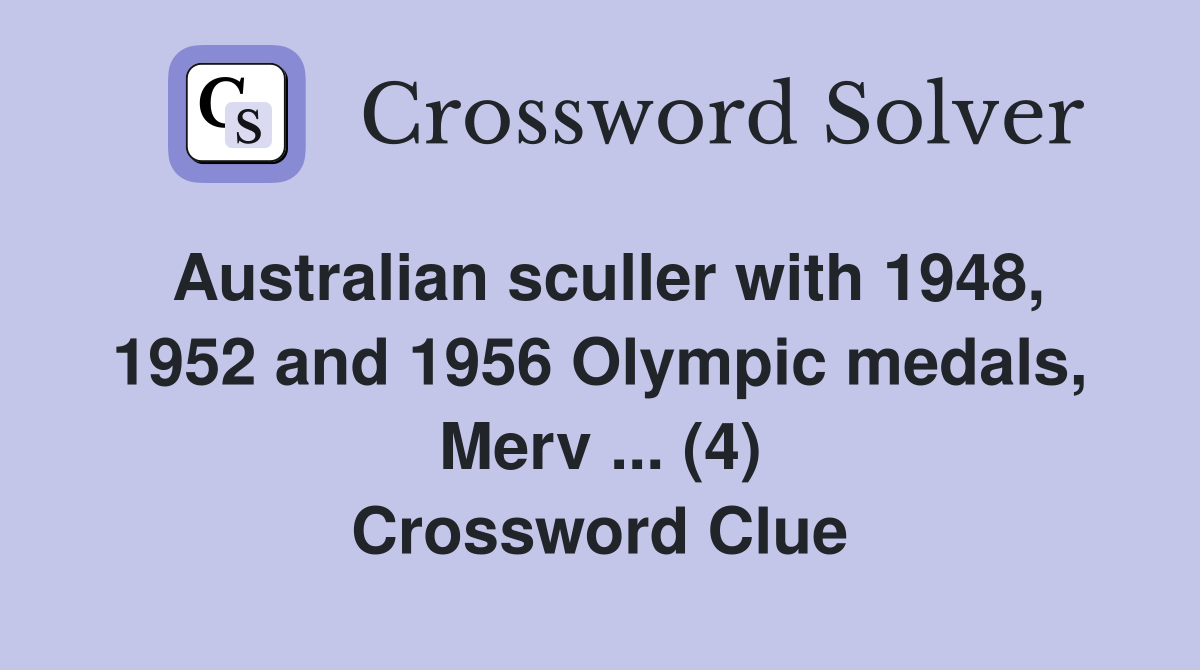 Australian sculler with 1948, 1952 and 1956 Olympic medals, Merv ... (4) Crossword Clue