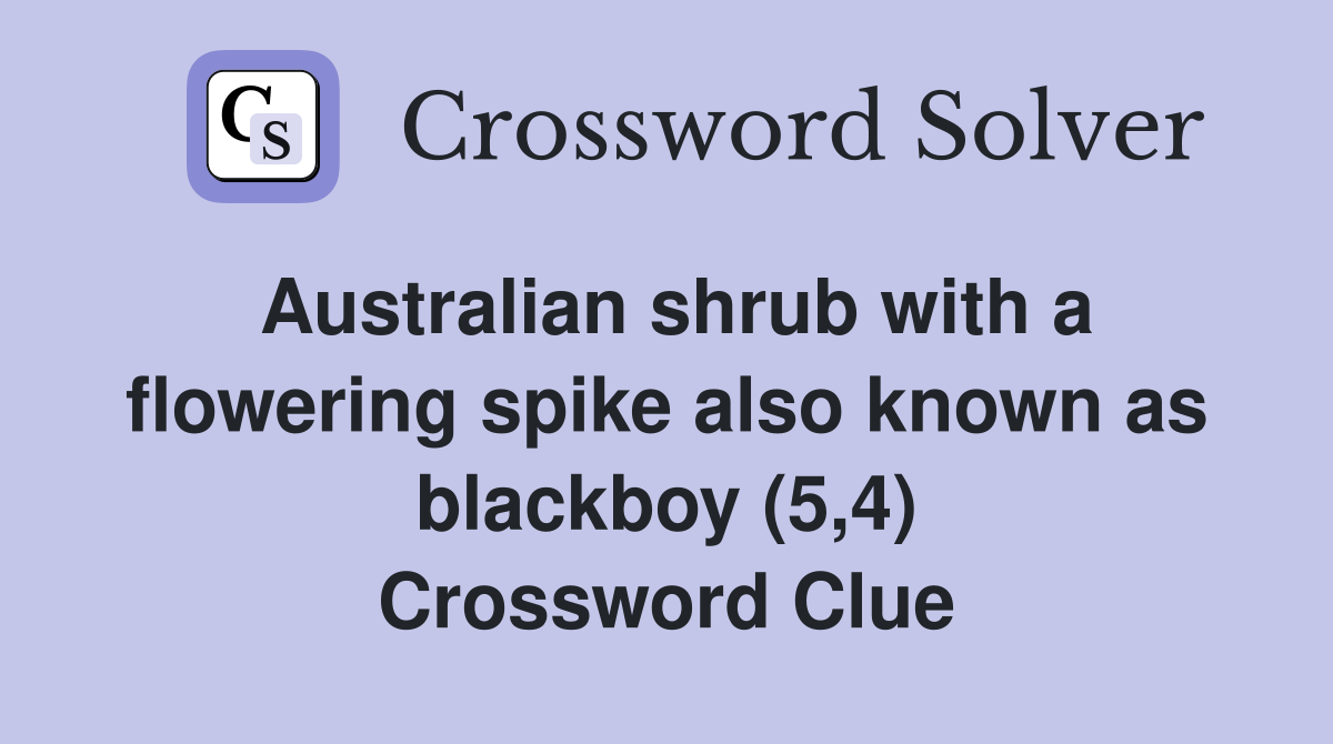 Australian shrub with a flowering spike also known as blackboy (5,4) Crossword Clue