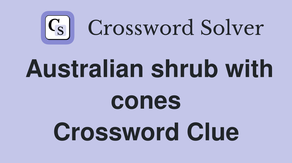 Australian shrub with cones Crossword Clue