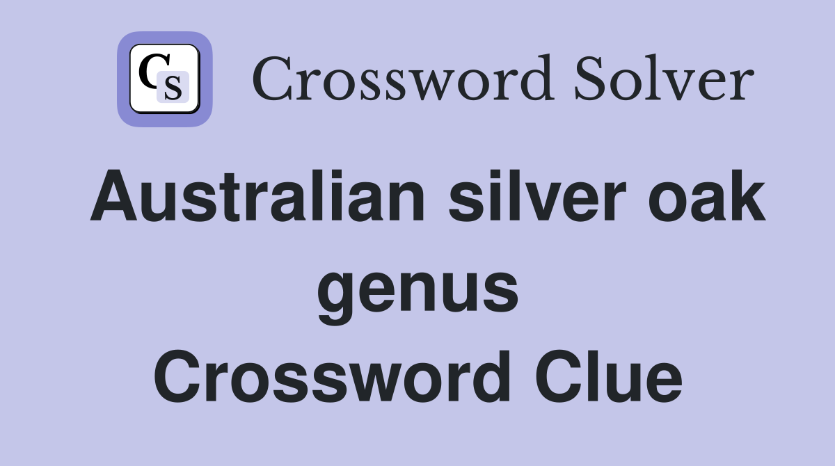 Australian silver oak genus Crossword Clue