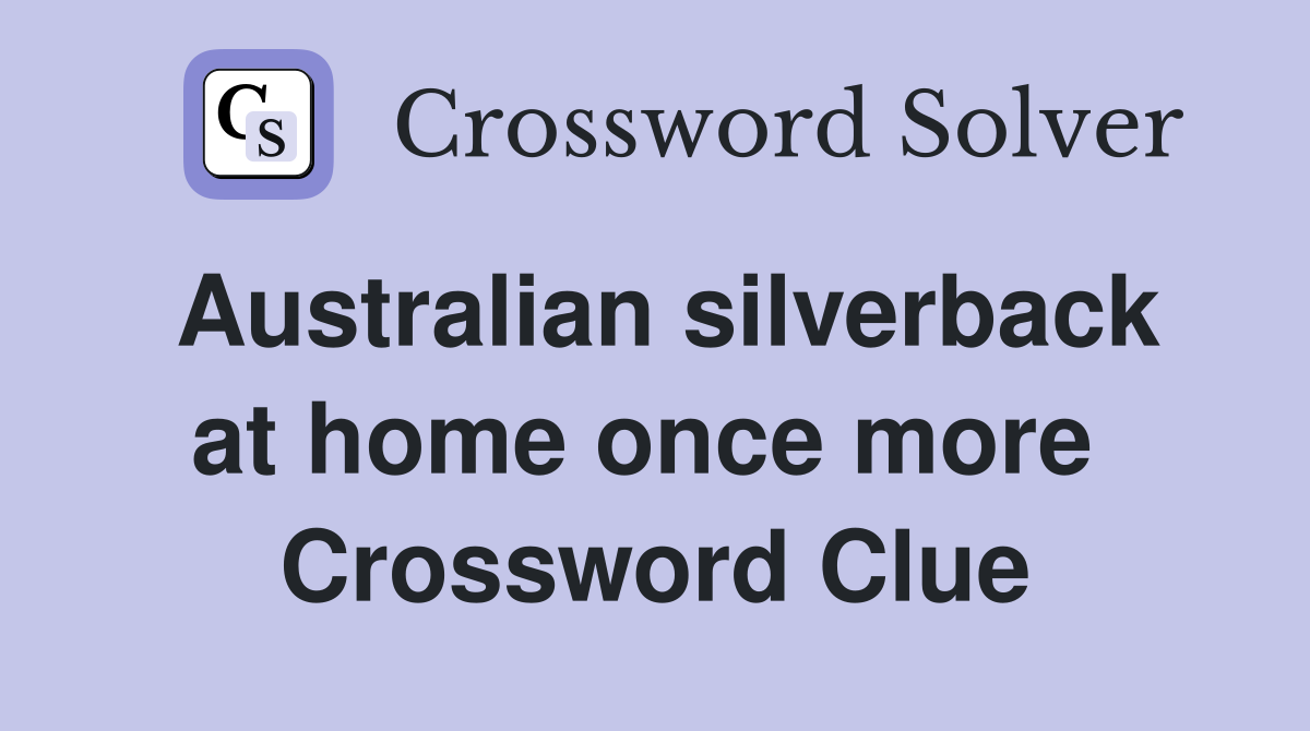 Australian silverback at home once more  Crossword Clue