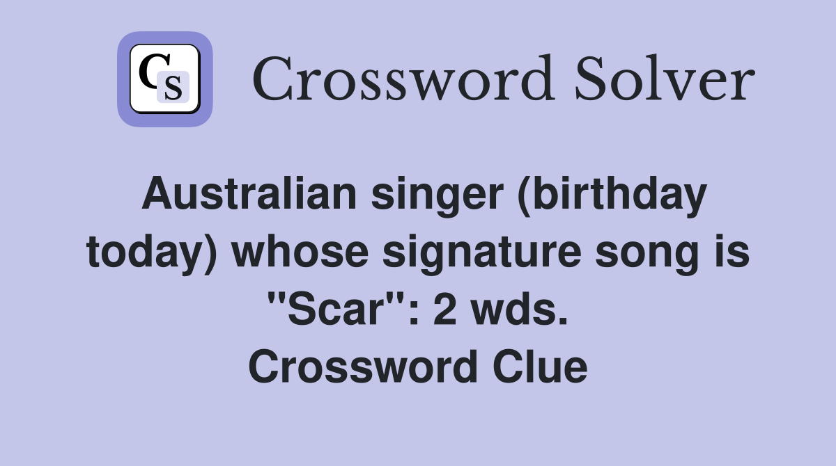 Australian singer (birthday today) whose signature song is "Scar": 2 wds. Crossword Clue