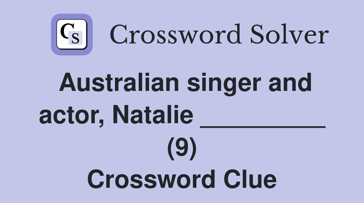 Australian singer and actor, Natalie _________ (9) Crossword Clue