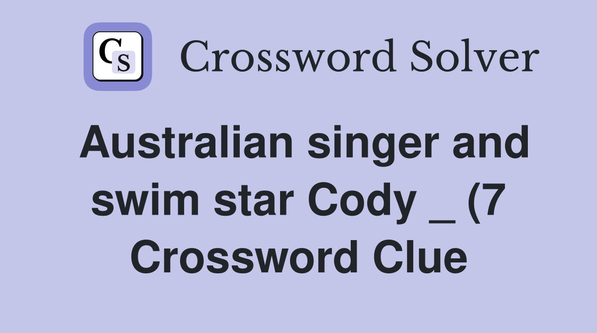 Australian singer and swim star Cody (7) Crossword Clue Answers Australian singer and swim star Cody (7) Crossword Clue Answers