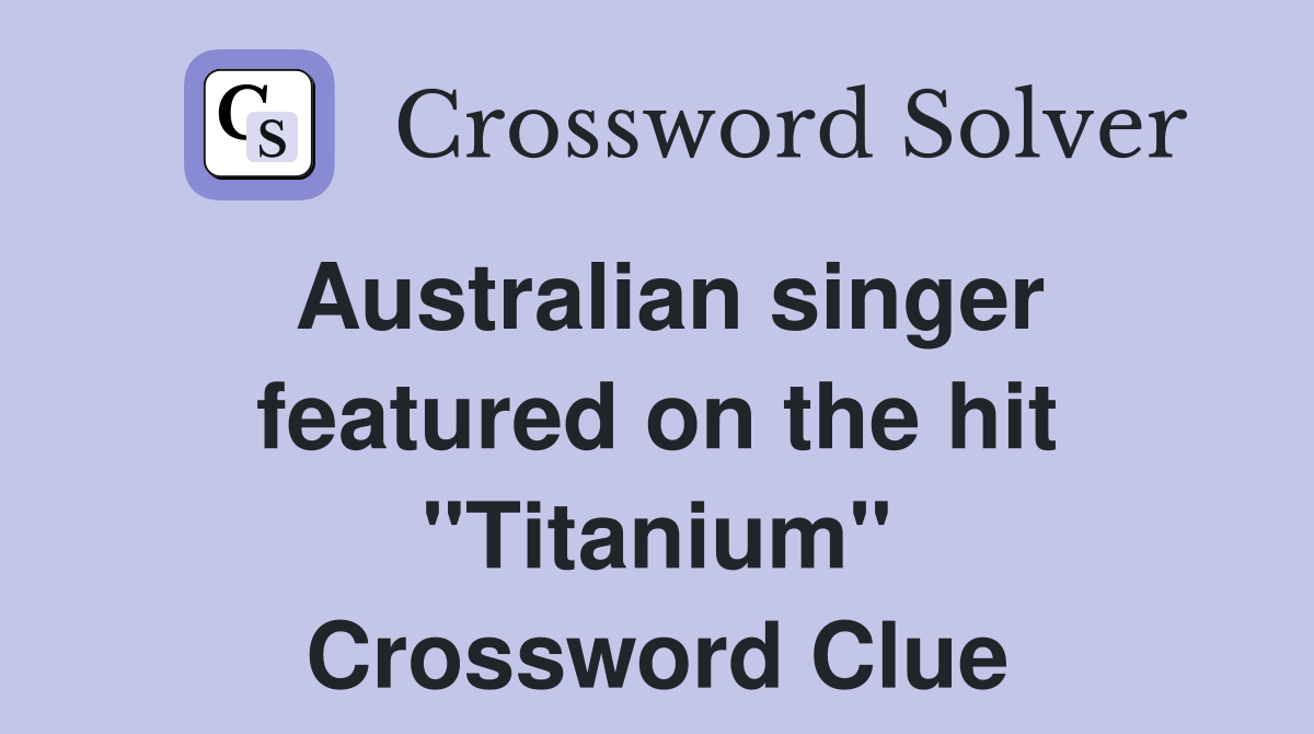 Australian singer featured on the hit "Titanium" Crossword Clue