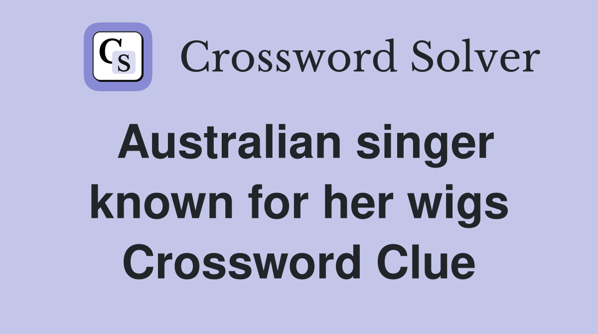 Australian singer known for her wigs Crossword Clue