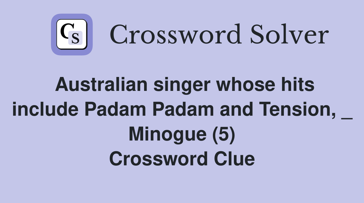 Australian singer whose hits include Padam Padam and Tension, _ Minogue (5) Crossword Clue