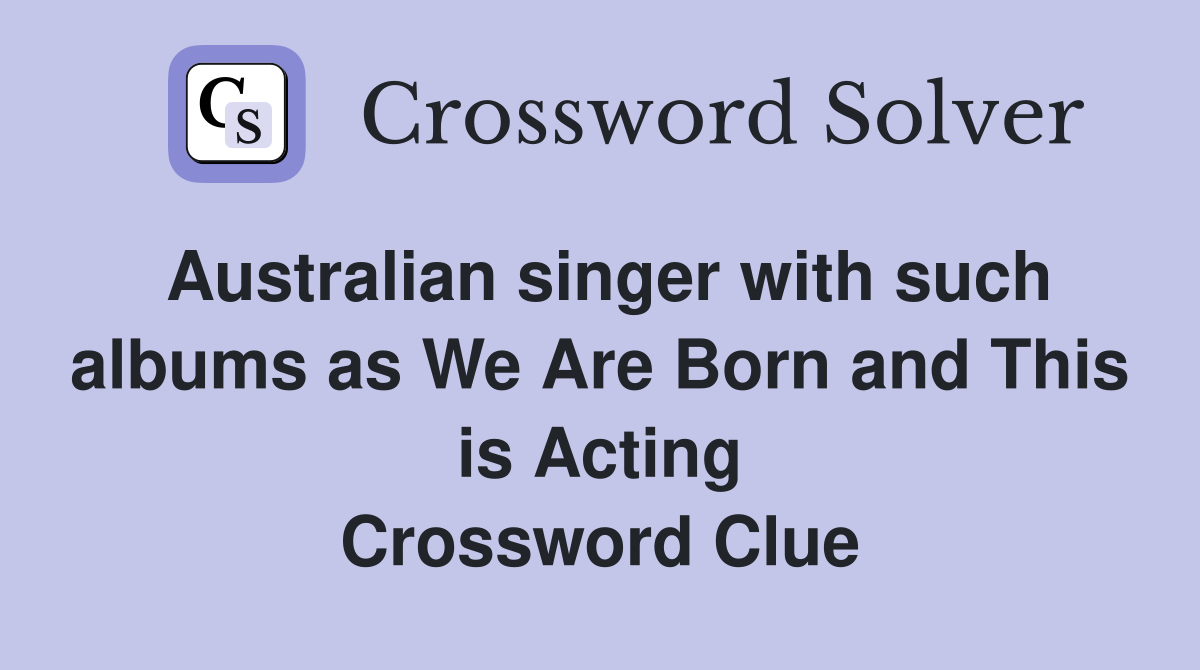 Australian singer with such albums as We Are Born and This is Acting Crossword Clue