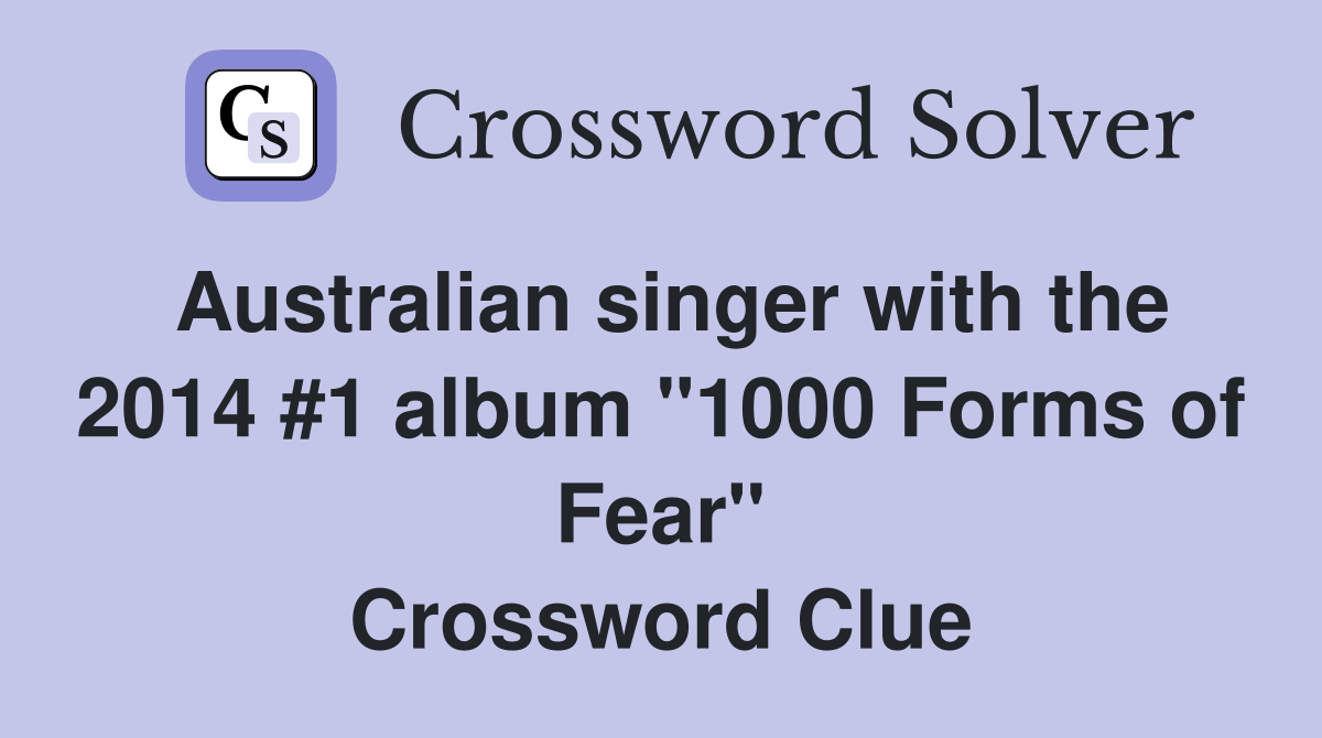 Australian singer with the 2014 #1 album "1000 Forms of Fear" Crossword Clue