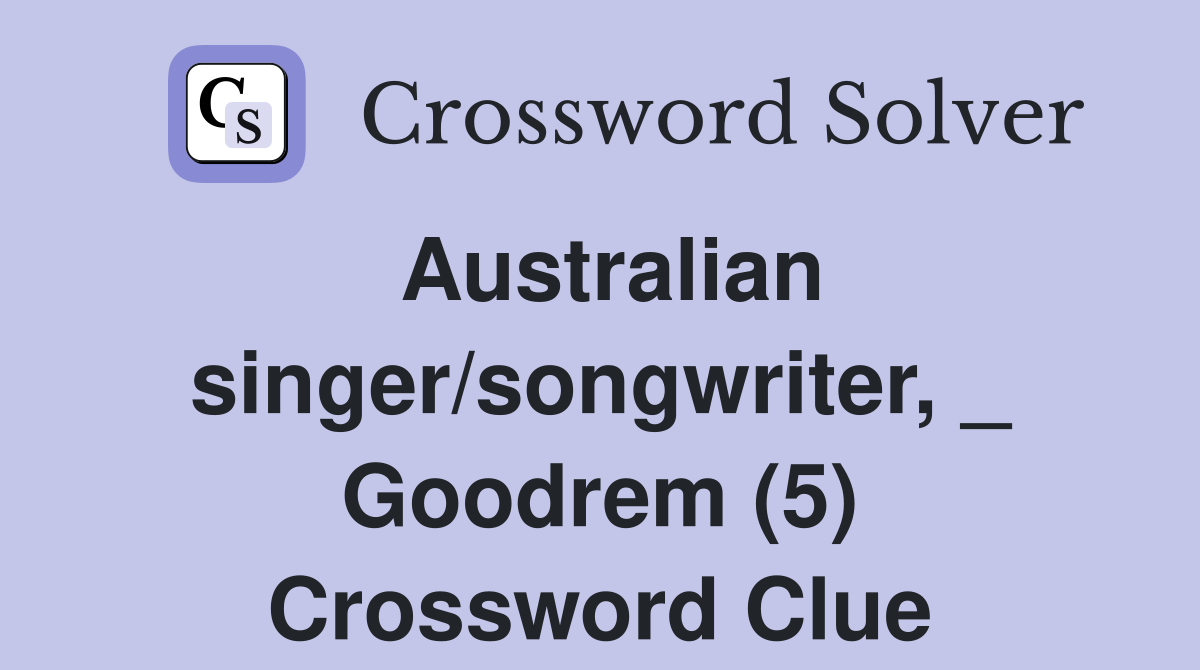 Australian singer/songwriter, _ Goodrem (5) Crossword Clue