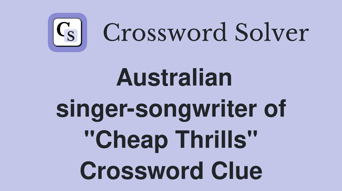 Australian singer-songwriter of "Cheap Thrills" Crossword Clue