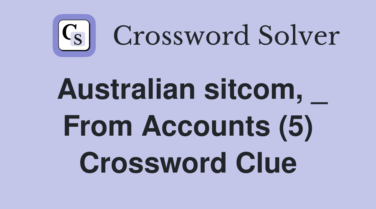 Australian sitcom, _ From Accounts (5) Crossword Clue