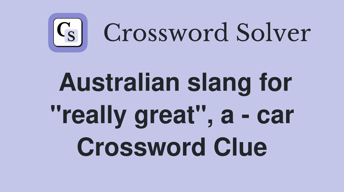 Australian slang for "really great", a - car Crossword Clue