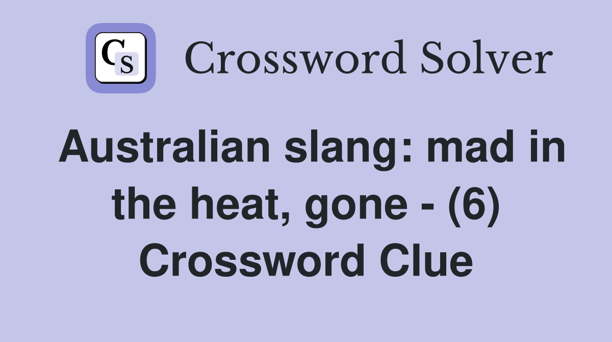 Australian slang: mad in the heat, gone - (6) Crossword Clue