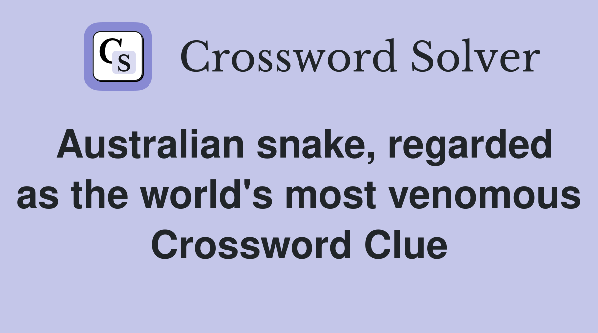 Australian snake, regarded as the world's most venomous Crossword Clue