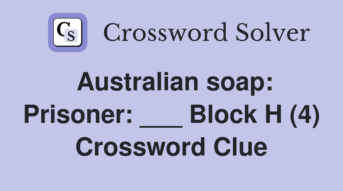 Australian soap: Prisoner: ___ Block H (4) Crossword Clue