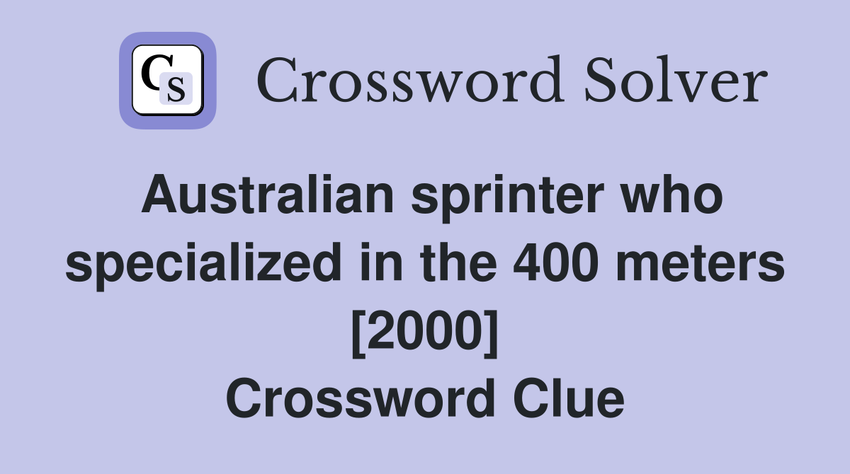 Australian sprinter who specialized in the 400 meters [2000] Crossword Clue
