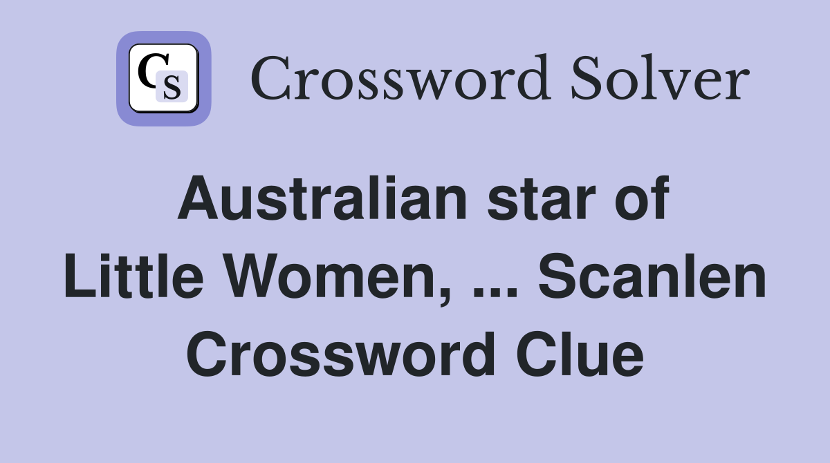 Australian star of Little Women, ... Scanlen Crossword Clue