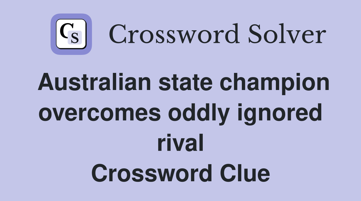 Australian state champion overcomes oddly ignored rival Crossword Clue