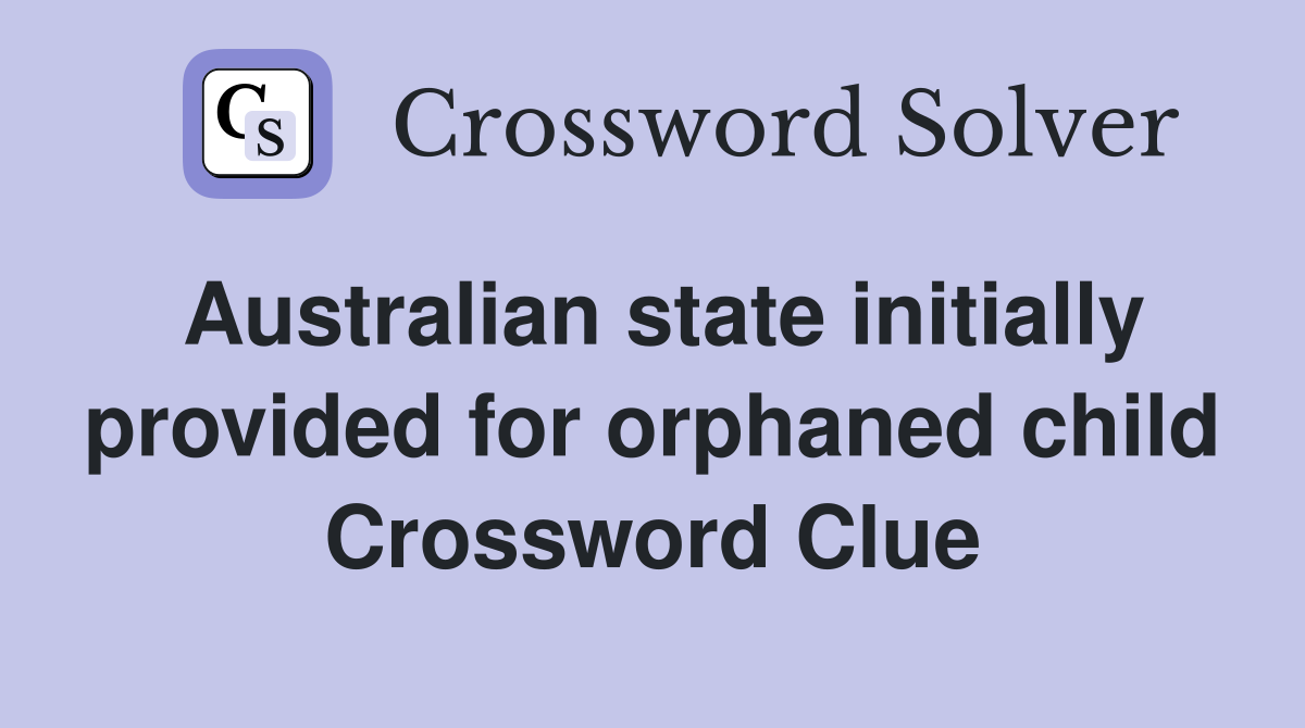 Australian state initially provided for orphaned child Crossword Clue