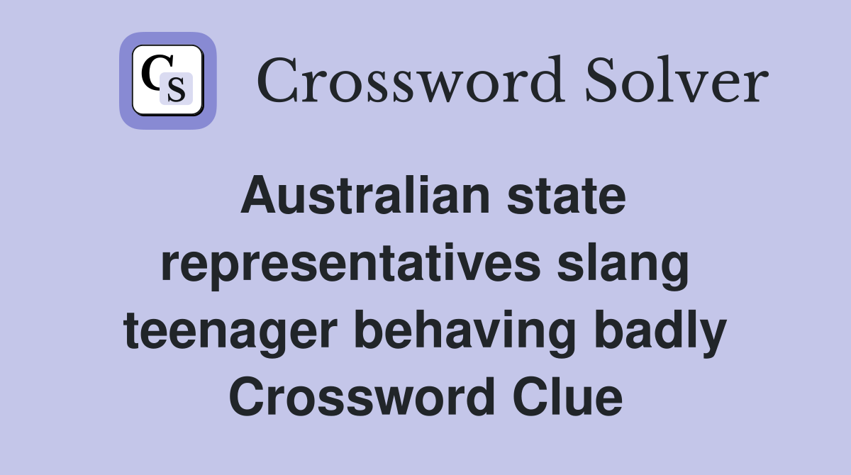 Australian state representatives slang teenager behaving badly Crossword Clue