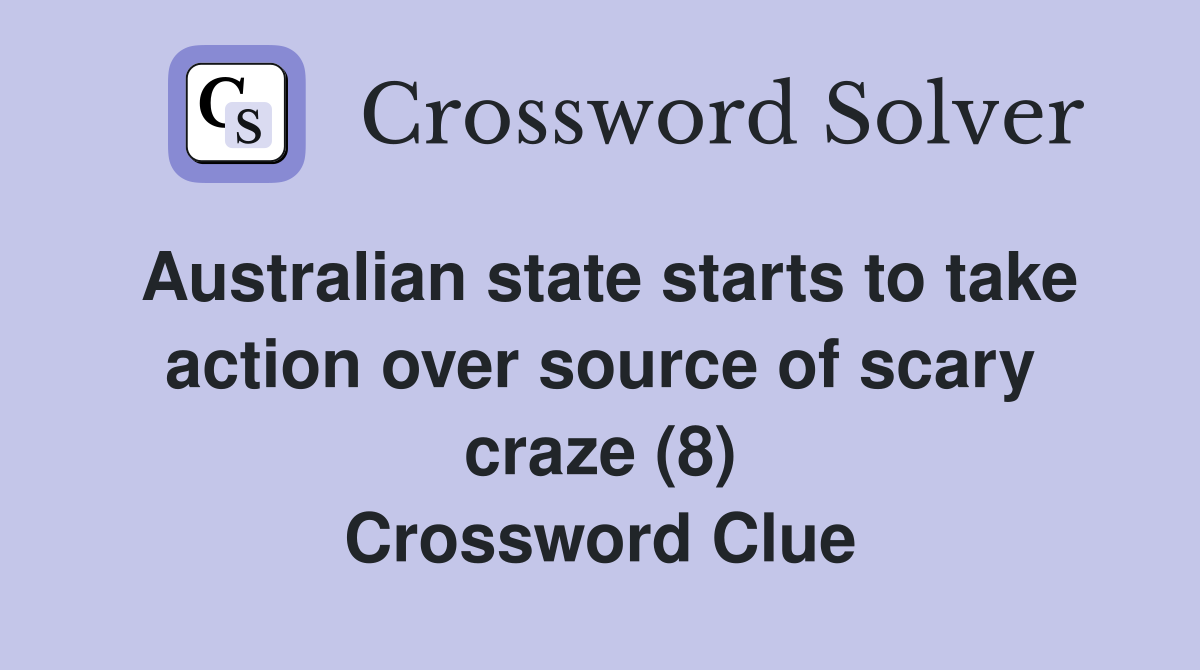 Australian state starts to take action over source of scary craze (8) Crossword Clue