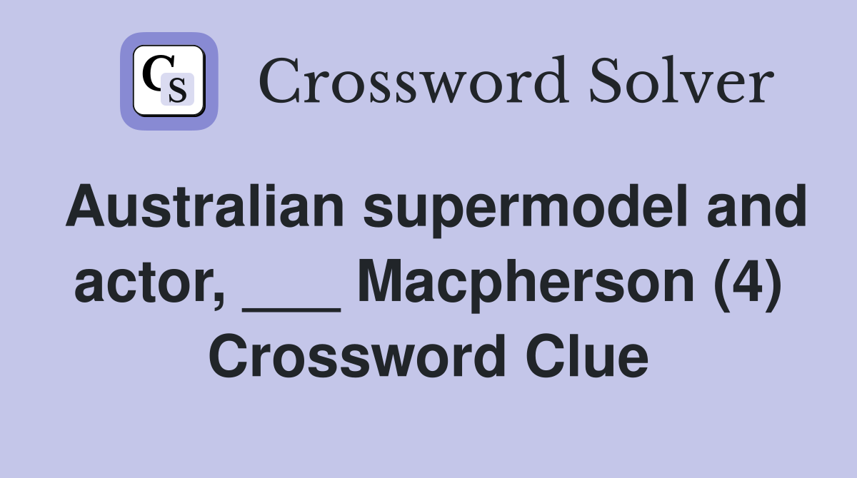 Australian supermodel and actor, ___ Macpherson (4) Crossword Clue