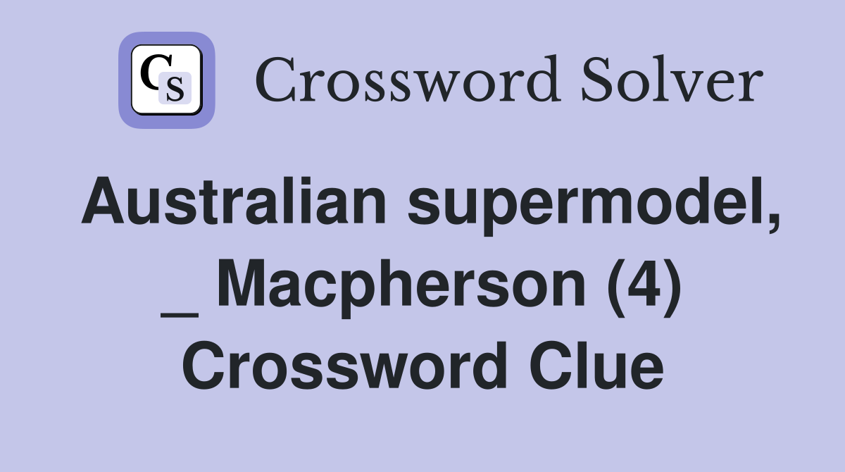Australian supermodel, _ Macpherson (4) Crossword Clue
