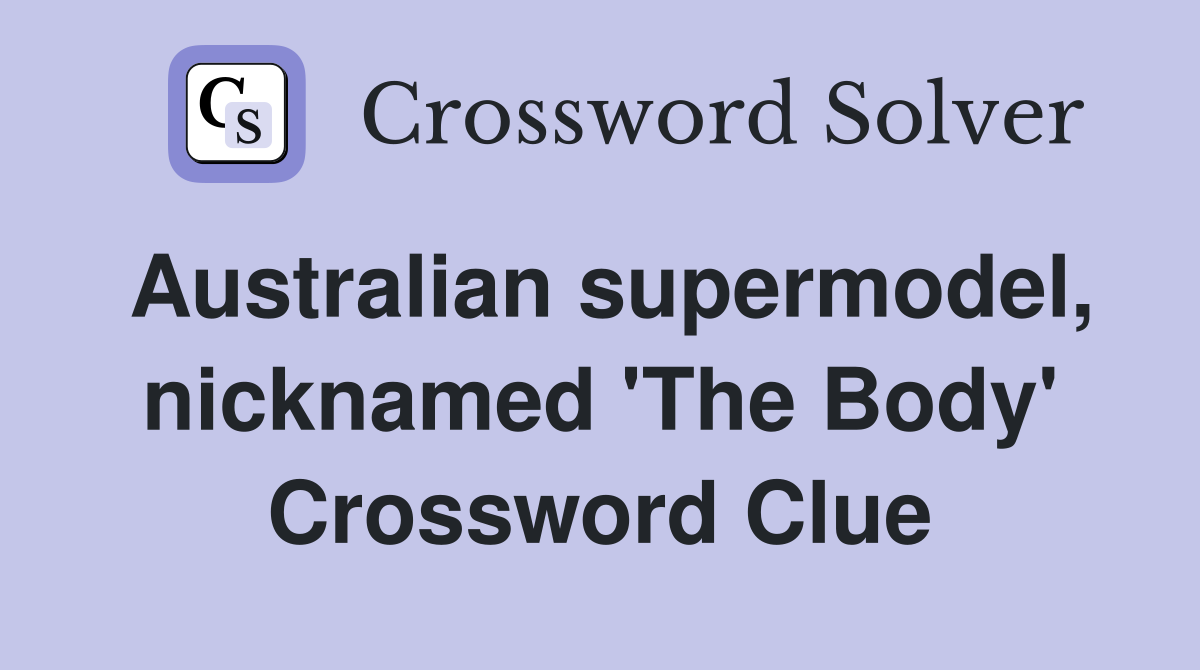 Australian supermodel, nicknamed 'The Body' Crossword Clue