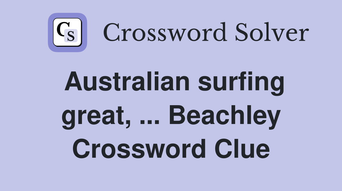 Australian surfing great, ... Beachley Crossword Clue