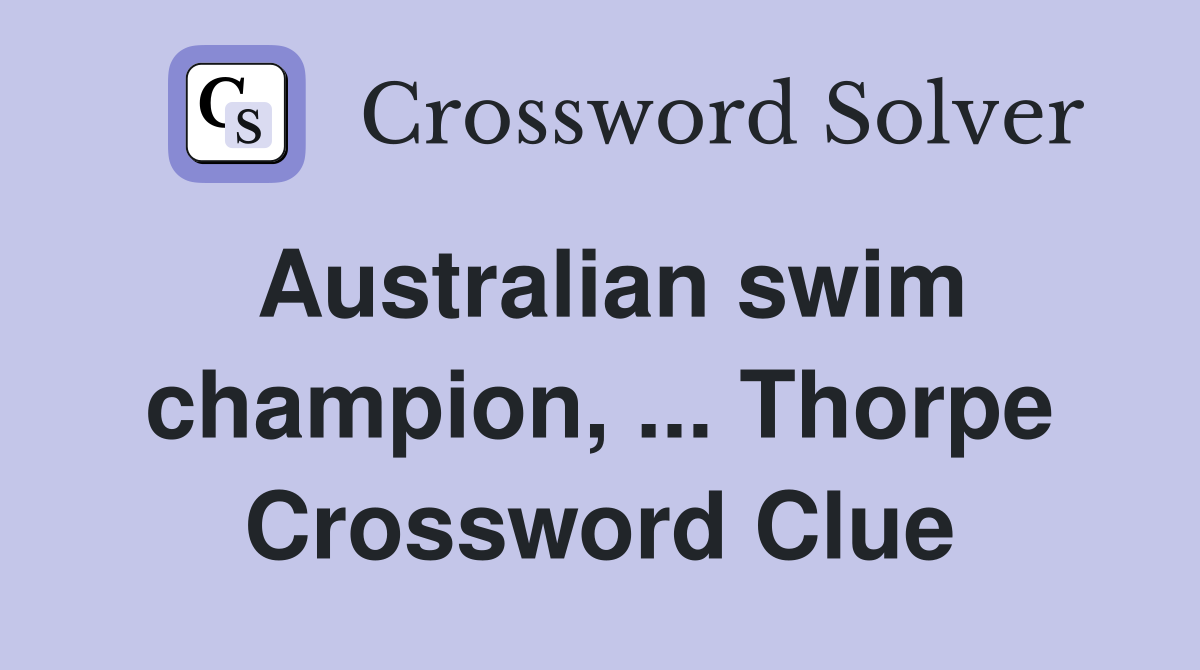 Australian swim champion, ... Thorpe Crossword Clue