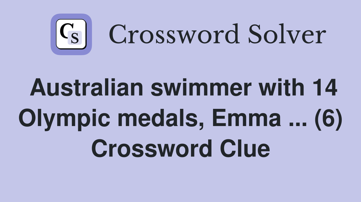 Australian swimmer with 14 Olympic medals, Emma ... (6) Crossword Clue