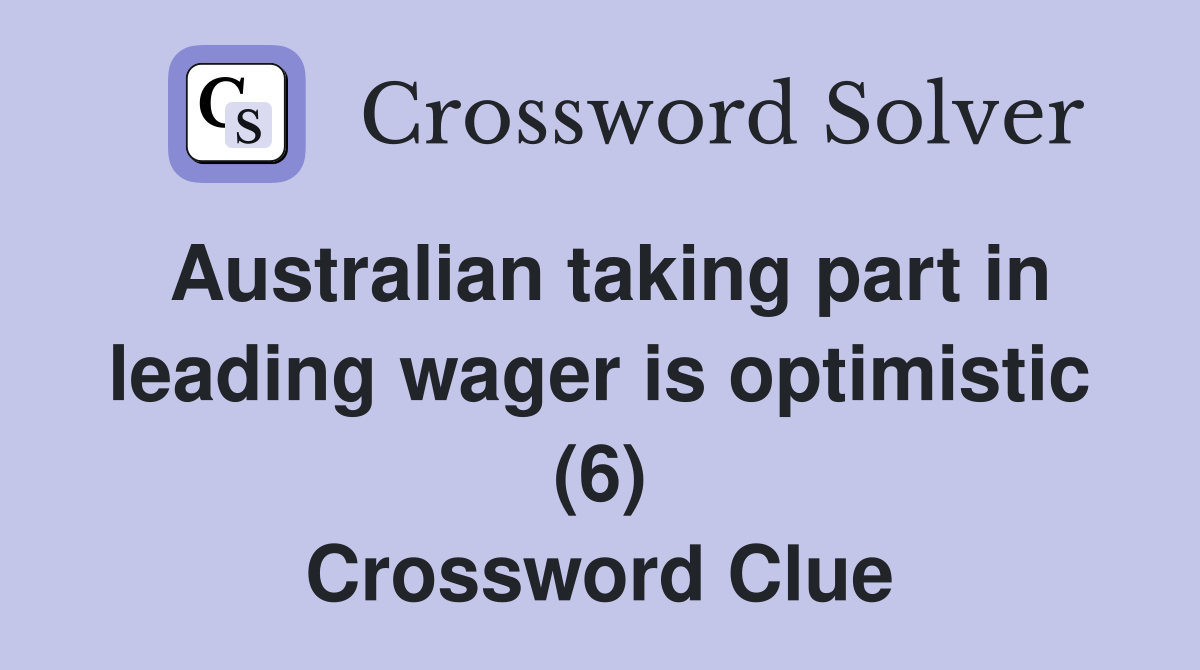 Australian taking part in leading wager is optimistic (6) Crossword Clue